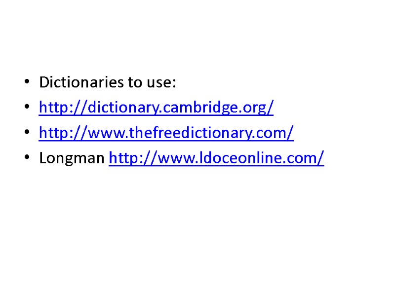 Dictionaries to use: http://dictionary.cambridge.org/ http://www.thefreedictionary.com/ Longman http://www.ldoceonline.com/